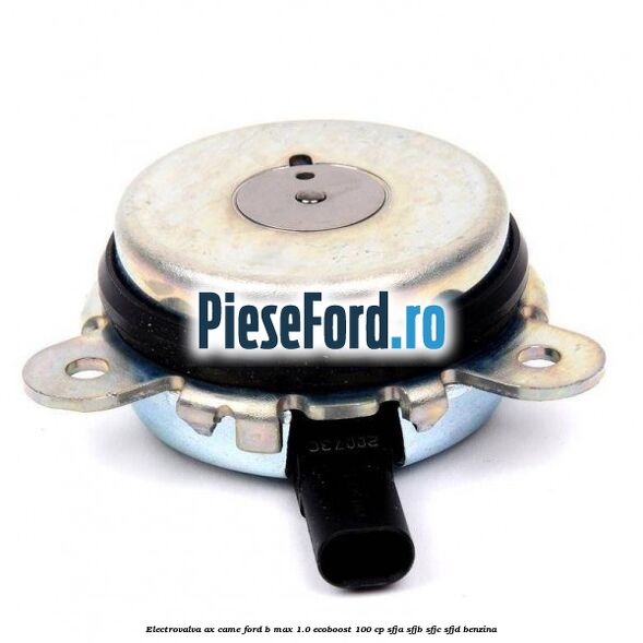 Electrovalva ax came Ford B-Max 1.0 EcoBoost 100 cp SFJA, SFJB, SFJC, SFJD benzina