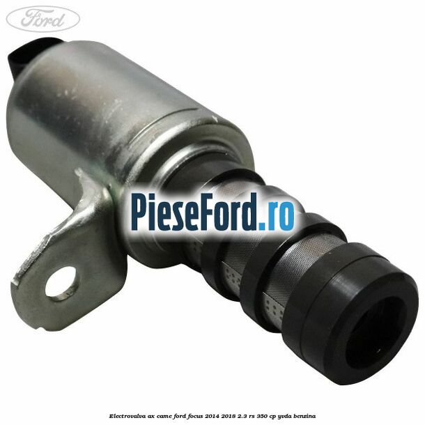 Electrovalva ax came Ford Focus 2014-2018 2.3 RS 350 cp YVDA benzina