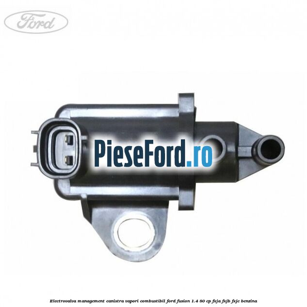 Electrovalva management canistra vapori combustibil Ford Fusion 1.4 80 cp FXJA, FXJB, FXJC benzina