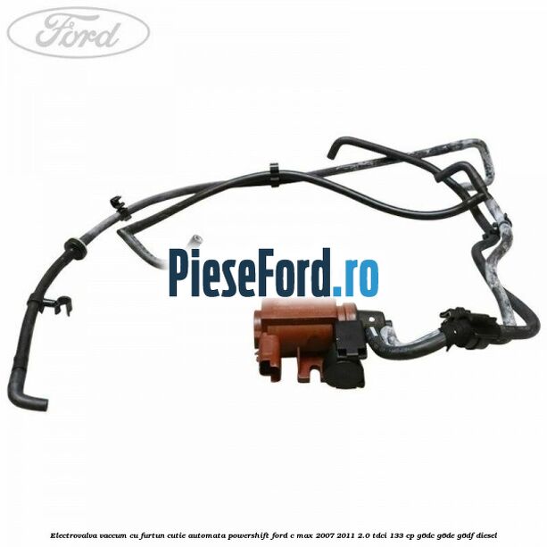 Electrovalva vaccum cu furtun cutie automata powershift Ford C-Max 2007-2011 2.0 TDCi 133 cp Electrovalva vaccum cu furtun cutie automata powershift Ford C-Max 2007-2011 2.0 TDCi 133 cp G6DC, G6DE, G6DF diesel