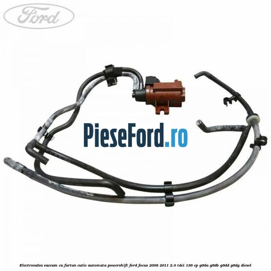Electrovalva vaccum cu furtun cutie automata powershift Ford Focus 2008-2011 2.0 TDCi 136 cp Electrovalva vaccum cu furtun cutie automata powershift Ford Focus 2008-2011 2.0 TDCi 136 cp G6DA, G6DB, G6DD, G6DG diesel