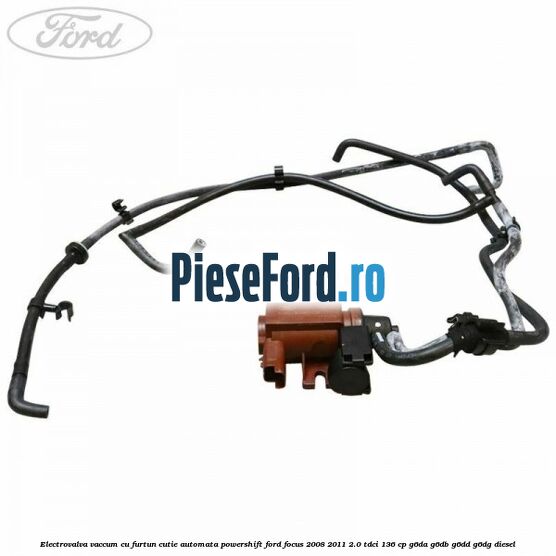 Electrovalva vaccum cu furtun cutie automata powershift Ford Focus 2008-2011 2.0 TDCi 136 cp Electrovalva vaccum cu furtun cutie automata powershift Ford Focus 2008-2011 2.0 TDCi 136 cp G6DA, G6DB, G6DD, G6DG diesel