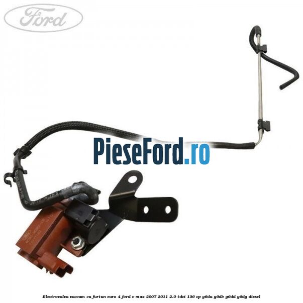 Electrovalva vaccum cu furtun Euro 4 Ford C-Max 2007-2011 2.0 TDCi 136 cp G6DA, G6DB, G6DD, G6DG diesel