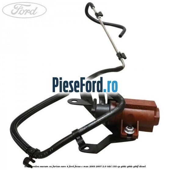 Electrovalva vaccum cu furtun Euro 4 Ford Focus C-Max 2003-2007 2.0 TDCi 133 cp G6DC, G6DE, G6DF diesel