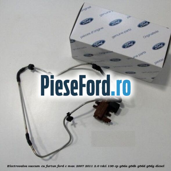 Electrovalva vaccum cu furtun Ford C-Max 2007-2011 2.0 TDCi 136 cp G6DA, G6DB, G6DD, G6DG diesel