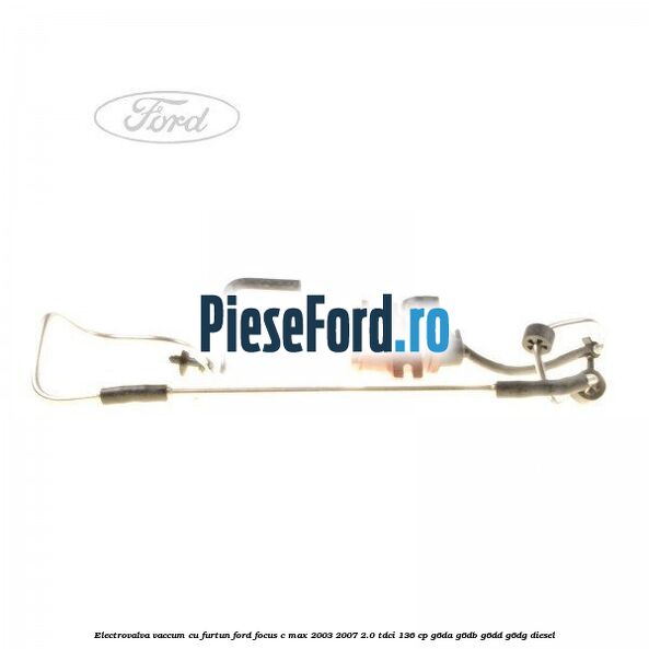 Electrovalva vaccum cu furtun Ford Focus C-Max 2003-2007 2.0 TDCi 136 cp G6DA, G6DB, G6DD, G6DG diesel