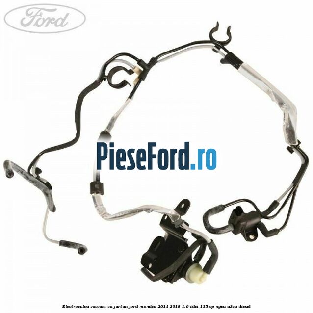 Electrovalva vaccum cu furtun Ford Mondeo 2014-2018 1.6 TDCi 115 cp Electrovalva vaccum cu furtun Ford Mondeo 2014-2018 1.6 TDCi 115 cp NGCA, U3CA diesel