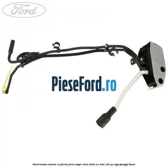 Electrovalva vaccum cu furtun Ford Ranger 2012-2015 2.2 TDCi 120 cp ENPF, GBVAJPF diesel