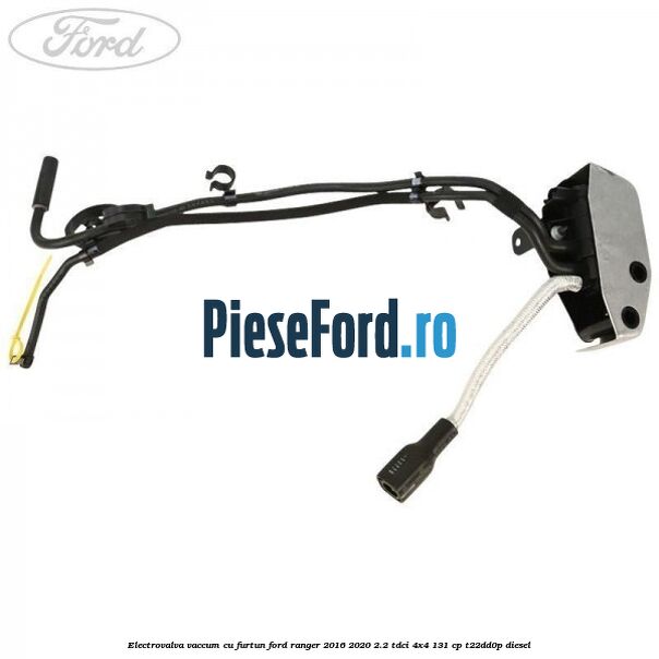Electrovalva vaccum cu furtun Ford Ranger 2016-2020 2.2 TDCi 4x4 131 cp T22DD0P diesel