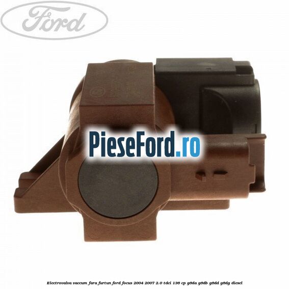 Electrovalva vaccum fara furtun Ford Focus 2004-2007 2.0 TDCi 136 cp G6DA, G6DB, G6DD, G6DG diesel