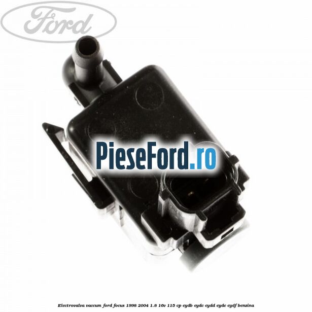 Electrovalva vaccum Ford Focus 1998-2004 1.8 16V 115 cp EYDB, EYDC, EYDD, EYDE, EYDF benzina