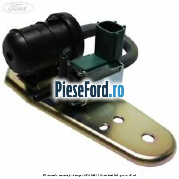 Electrovalva vaccum Ford Ranger 2006-2012 2.5 TDCi 4x4 143 cp WLAA diesel