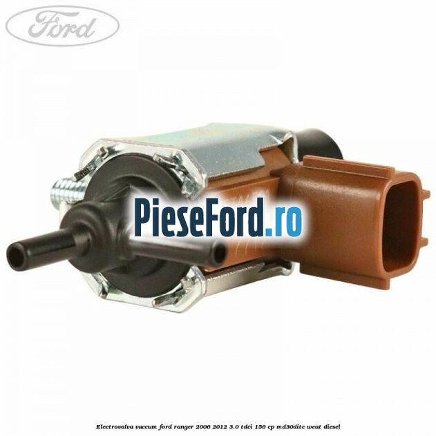 Electrovalva vaccum Ford Ranger 2006-2012 3.0 TDCi 156 cp MD30DITC, WEAT diesel