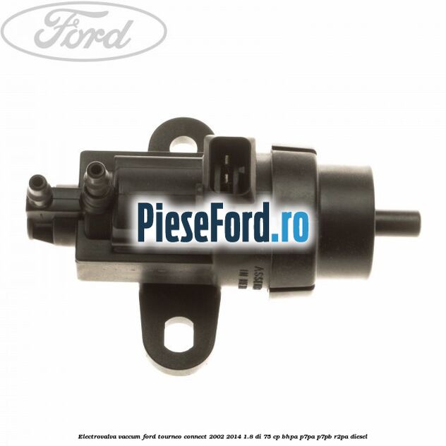 Electrovalva vaccum Ford Tourneo Connect 2002-2014 1.8 Di 75 cp BHPA, P7PA, P7PB, R2PA diesel