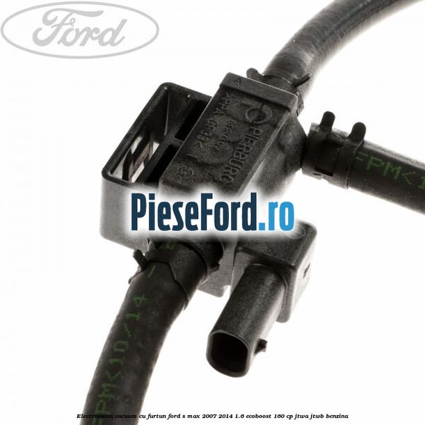 Electrovalva vacuum cu furtun Ford S-Max 2007-2014 1.6 EcoBoost 160 cp JTWA, JTWB benzina
