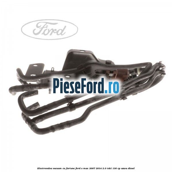 Electrovalva vacuum cu furtune Ford S-Max 2007-2014 2.0 TDCi 130 cp Electrovalva vacuum cu furtune Ford S-Max 2007-2014 2.0 TDCi 130 cp AZWA diesel