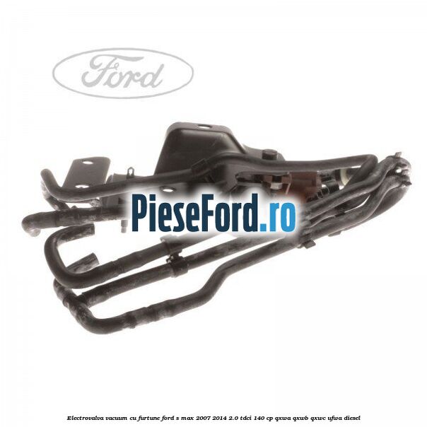 Electrovalva vacuum cu furtune Ford S-Max 2007-2014 2.0 TDCi 140 cp QXWA, QXWB, QXWC, UFWA diesel