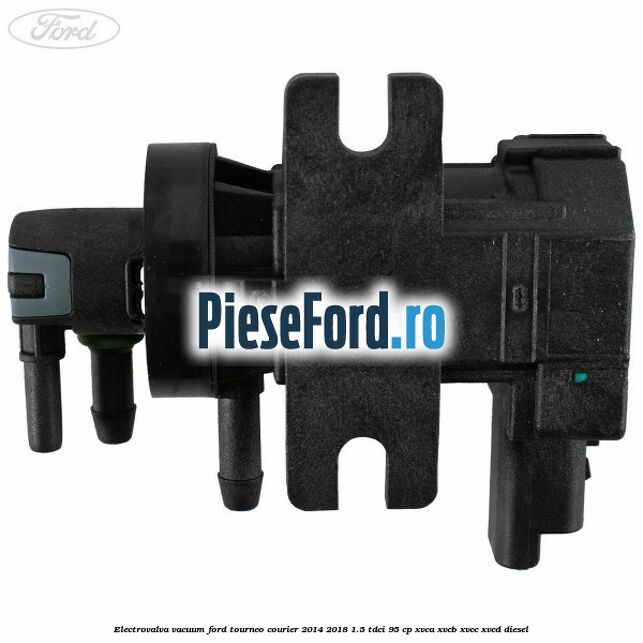 Electrovalva vacuum Ford Tourneo Courier 2014-2018 1.5 TDCi 95 cp XVCA, XVCB, XVCC, XVCD diesel