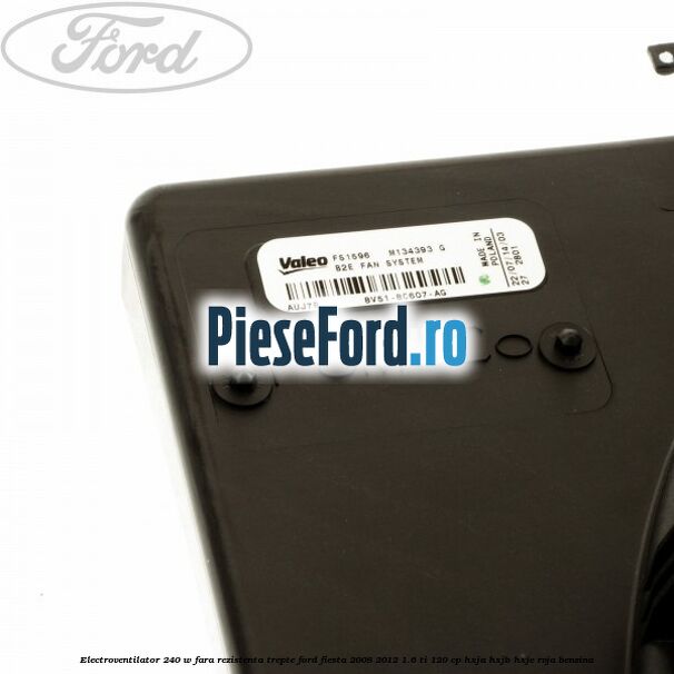 Electroventilator 240 W fara rezistenta trepte Ford Fiesta 2008-2012 1.6 Ti 120 cp Electroventilator 240 W fara rezistenta trepte Ford Fiesta 2008-2012 1.6 Ti 120 cp HXJA, HXJB, HXJE, RVJA benzina