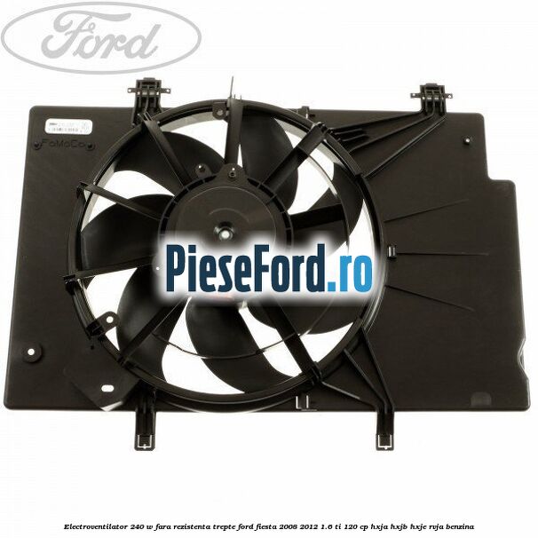 Electroventilator 240 W fara rezistenta trepte Ford Fiesta 2008-2012 1.6 Ti 120 cp Electroventilator 240 W fara rezistenta trepte Ford Fiesta 2008-2012 1.6 Ti 120 cp HXJA, HXJB, HXJE, RVJA benzina
