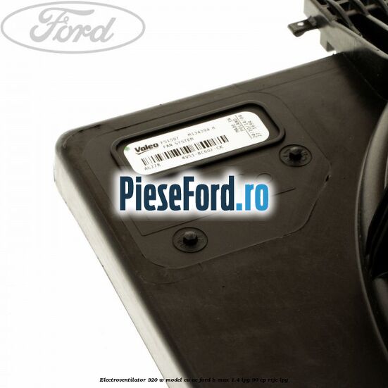 Electroventilator 320 W model cu AC Ford B-Max 1.4 LPG 90 cp RTJC LPG