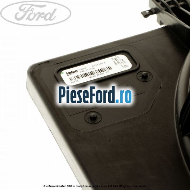 Electroventilator 320 W model cu AC Ford B-Max 1.5 TDCi 95 cp XVJA, XVJC diesel