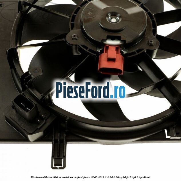 Electroventilator 320 W model cu AC Ford Fiesta 2008-2012 1.6 TDCi 90 cp HHJC, HHJD, HHJE diesel