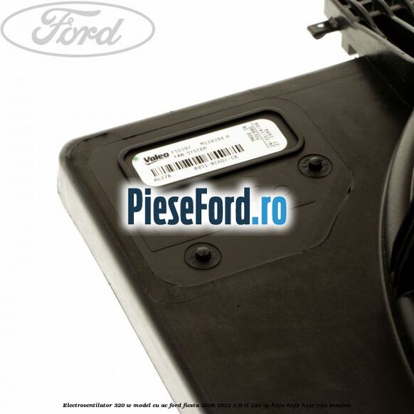 Electroventilator 320 W model cu AC Ford Fiesta 2008-2012 1.6 Ti 120 cp HXJA, HXJB, HXJE, RVJA benzina
