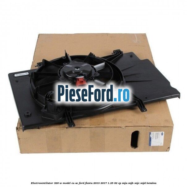 Electroventilator 320 W model cu AC Ford Fiesta 2013-2017 1.25 82 cp SNJA, SNJB, SNJC, SNJD benzina
