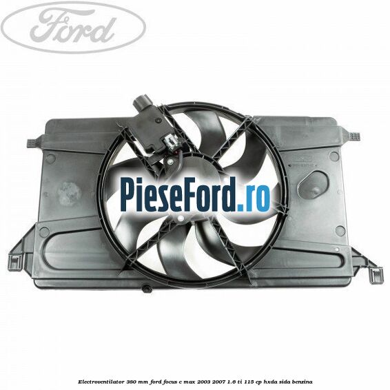 Electroventilator 380 mm Ford Focus C-Max 2003-2007 1.6 Ti 115 cp HXDA, SIDA benzina