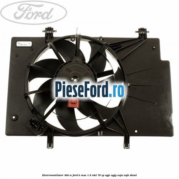 Electroventilator 380 W Ford B-Max 1.5 TDCi 75 cp Electroventilator 380 W Ford B-Max 1.5 TDCi 75 cp UGJC, UGJG, XUJA, XUJB diesel