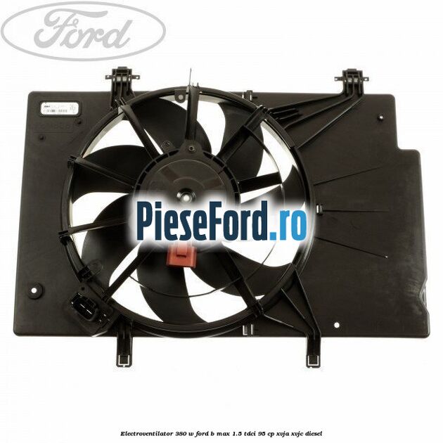 Electroventilator 380 W Ford B-Max 1.5 TDCi 95 cp XVJA, XVJC diesel