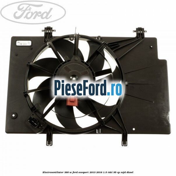 Electroventilator 380 W Ford EcoSport 2013-2018 1.5 TDCi 95 cp XVJD diesel