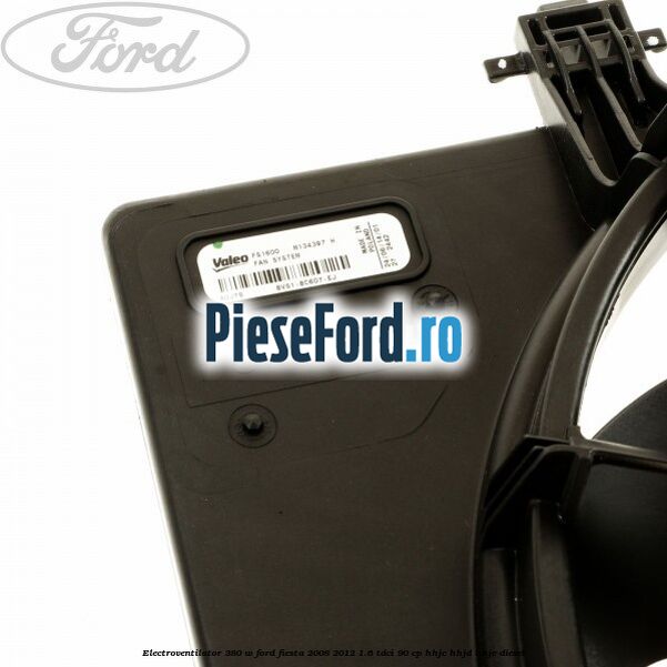 Electroventilator 380 W Ford Fiesta 2008-2012 1.6 TDCi 90 cp HHJC, HHJD, HHJE diesel