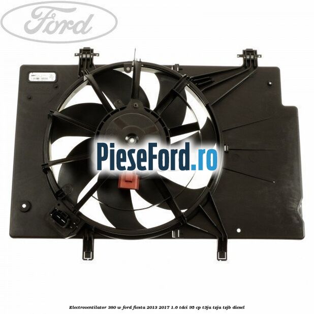 Electroventilator 380 W Ford Fiesta 2013-2017 1.6 TDCi 95 cp T3JA, TZJA, TZJB diesel