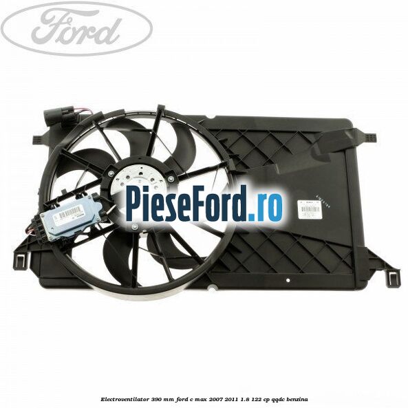 Electroventilator 390 MM Ford C-Max 2007-2011 1.8 122 cp QQDC benzina