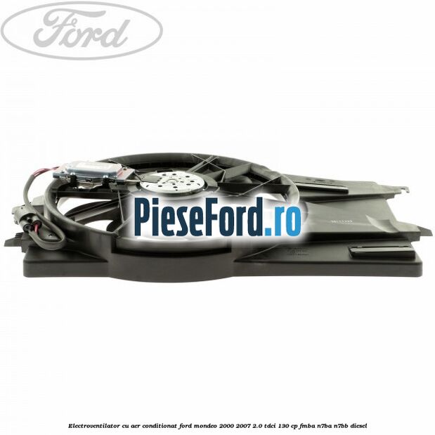 Electroventilator, cu aer conditionat Ford Mondeo 2000-2007 2.0 TDCi 130 cp FMBA, N7BA, N7BB diesel