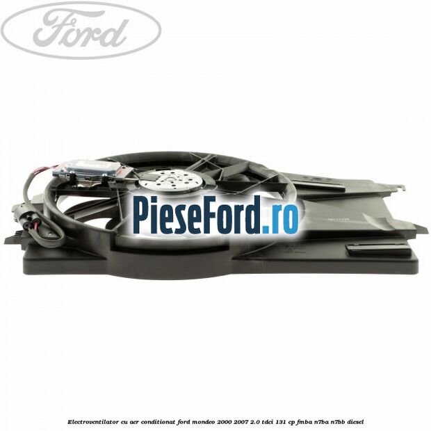 Electroventilator, cu aer conditionat Ford Mondeo 2000-2007 2.0 TDCi 131 cp FMBA, N7BA, N7BB diesel