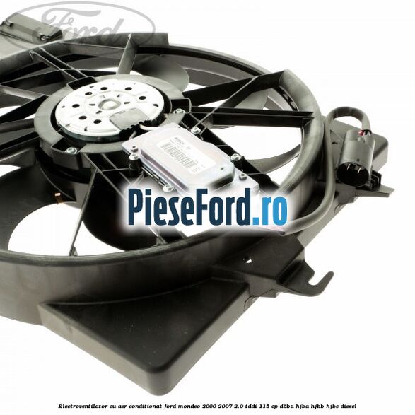 Electroventilator, cu aer conditionat Ford Mondeo 2000-2007 2.0 TDDI 115 cp D6BA, HJBA, HJBB, HJBC diesel