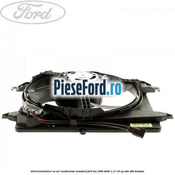 Electroventilator, cu aer conditionat standard Ford Ka 1996-2008 1.3 i 70 cp A9A, A9B benzina