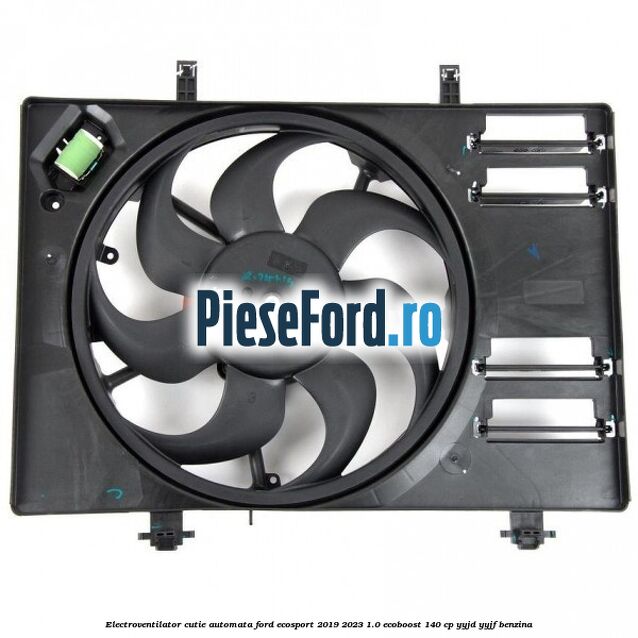 Electroventilator cutie automata Ford EcoSport 2019-2023 1.0 EcoBoost 140 cp YYJD, YYJF benzina