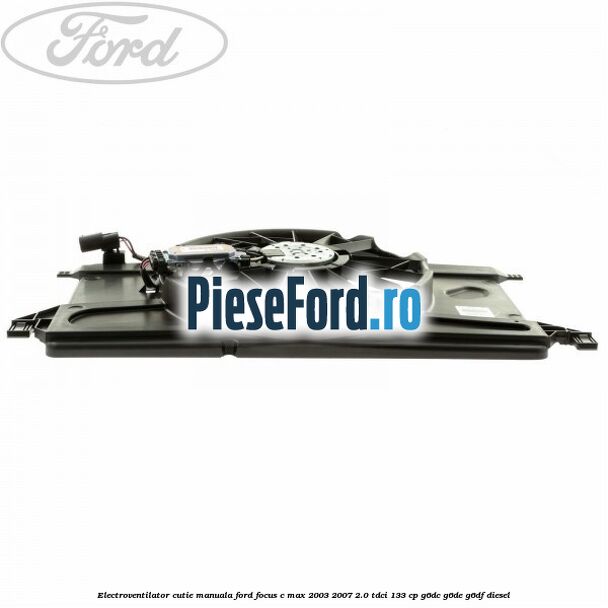 Electroventilator cutie manuala Ford Focus C-Max 2003-2007 2.0 TDCi 133 cp G6DC, G6DE, G6DF diesel
