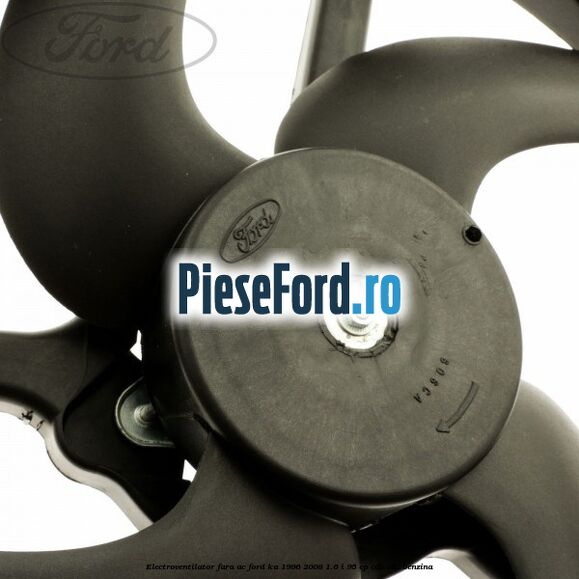 Electroventilator fara AC Ford Ka 1996-2008 1.6 i 95 cp CDB, CDC benzina