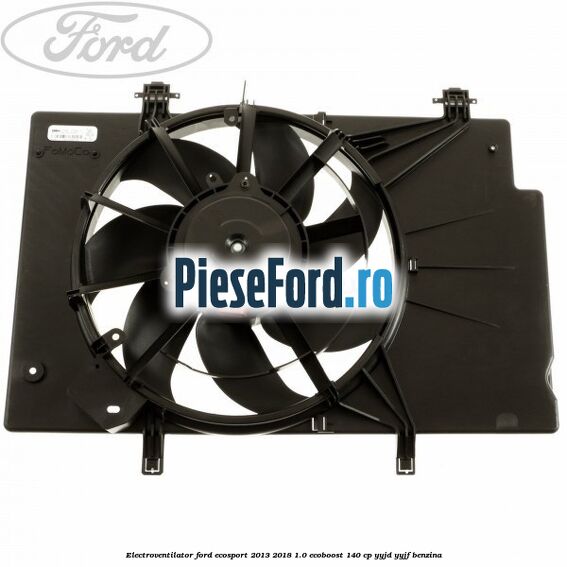 Electroventilator Ford EcoSport 2013-2018 1.0 EcoBoost 140 cp YYJD, YYJF benzina
