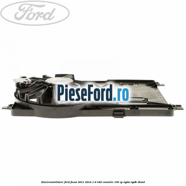 Electroventilator Ford Focus 2011-2014 1.6 TDCi ECOnetic 105 cp Electroventilator Ford Focus 2011-2014 1.6 TDCi ECOnetic 105 cp NGDA, NGDB diesel