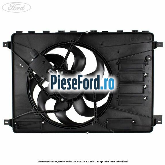 Electroventilator Ford Mondeo 2008-2014 1.6 TDCi 115 cp T1BA, T1BB, T1BC diesel