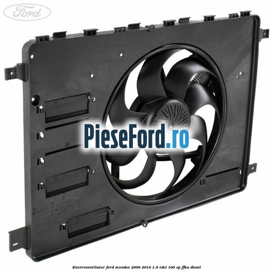 Electroventilator Ford Mondeo 2008-2014 1.8 TDCi 100 cp Electroventilator Ford Mondeo 2008-2014 1.8 TDCi 100 cp FFBA diesel