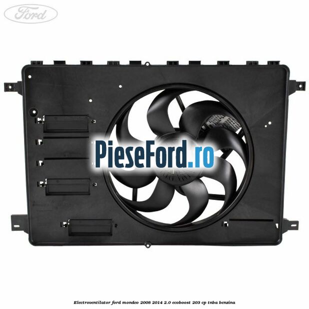 Electroventilator Ford Mondeo 2008-2014 2.0 EcoBoost 203 cp TNBA benzina