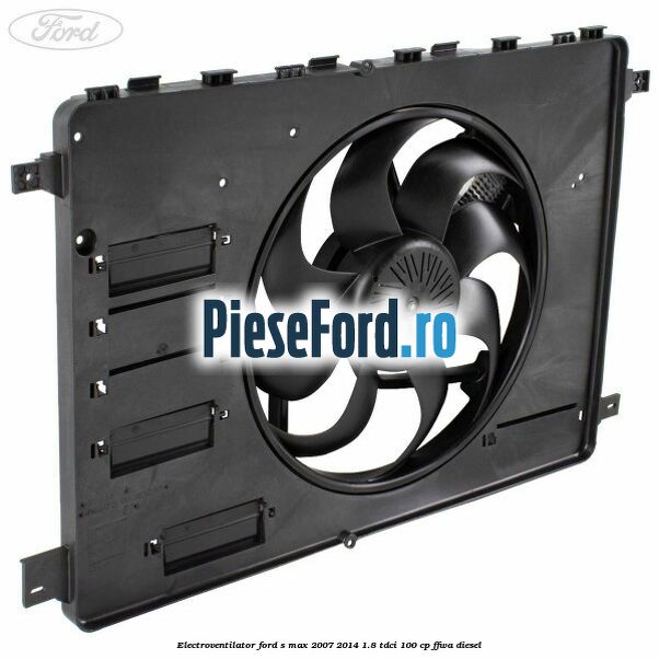 Electroventilator Ford S-Max 2007-2014 1.8 TDCi 100 cp FFWA diesel