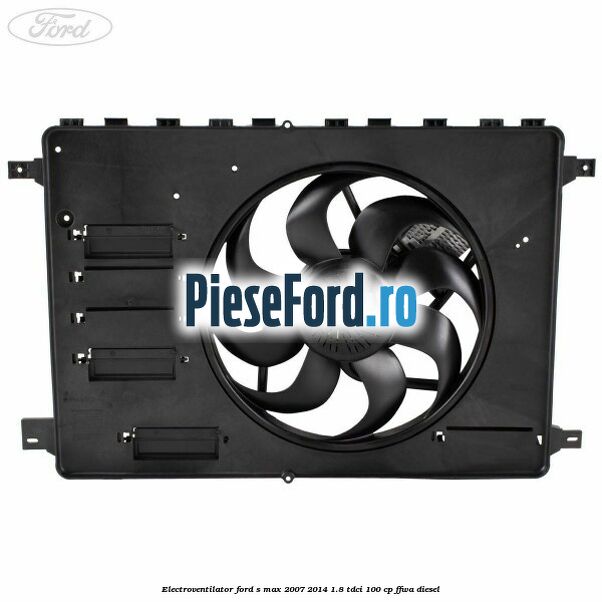Electroventilator Ford S-Max 2007-2014 1.8 TDCi 100 cp FFWA diesel